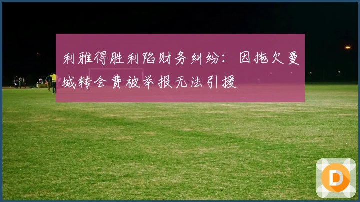 利雅得胜利陷财务纠纷：因拖欠曼城转会费被举报无法引援
