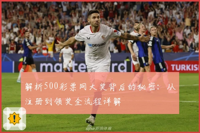 解析500彩票网大奖背后的秘密：从注册到领奖全流程详解